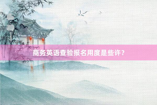 商务英语查验报名用度是些许？