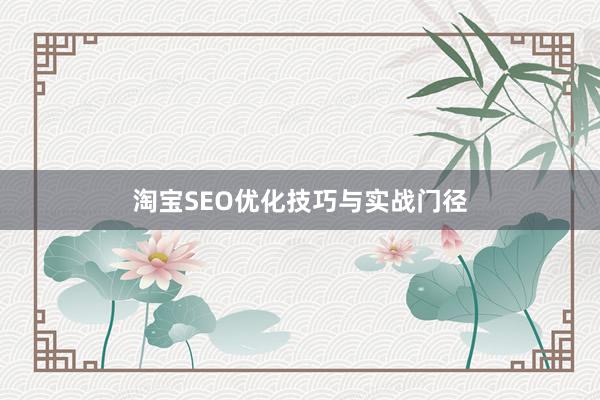 淘宝SEO优化技巧与实战门径