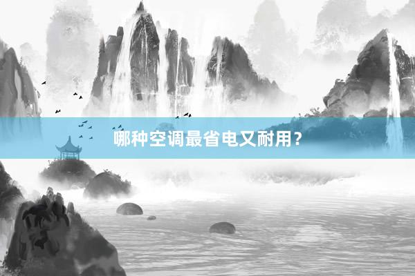 哪种空调最省电又耐用？