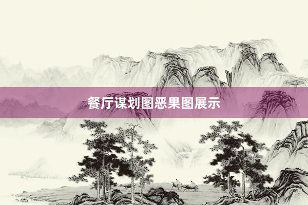 餐厅谋划图恶果图展示